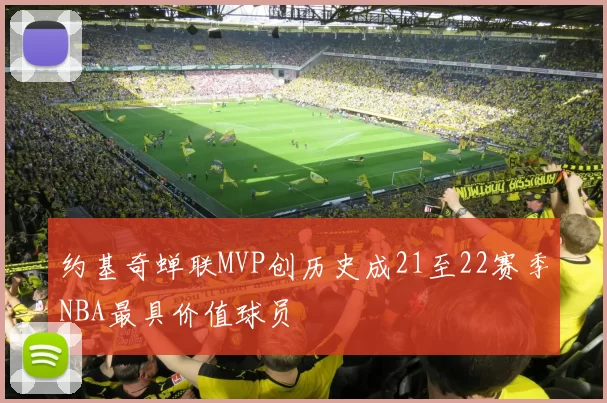 约基奇蝉联MVP创历史成21至22赛季NBA最具价值球员