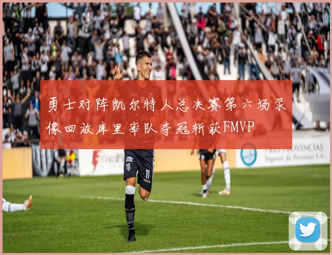 勇士对阵凯尔特人总决赛第六场录像回放库里率队夺冠斩获FMVP
