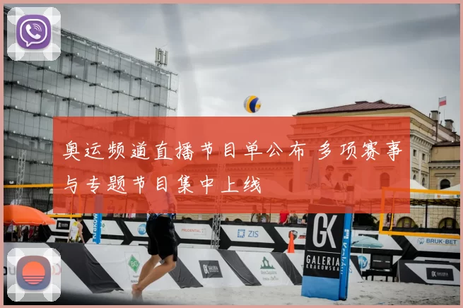 奥运频道直播节目单公布 多项赛事与专题节目集中上线