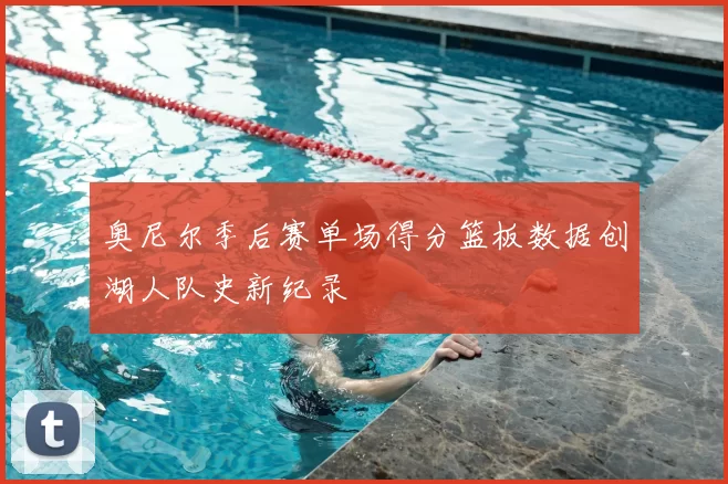 奥尼尔季后赛单场得分篮板数据创湖人队史新纪录