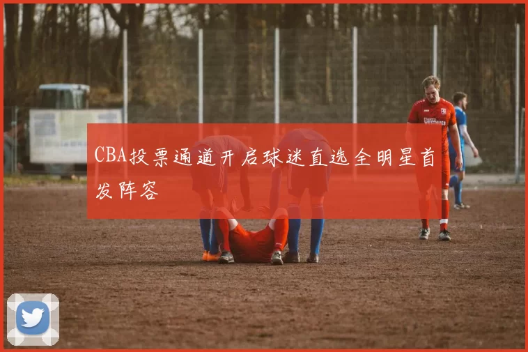 CBA投票通道开启球迷直选全明星首发阵容