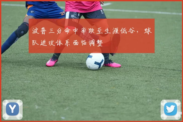 波普三分命中率跌至生涯低谷，球队进攻体系面临调整