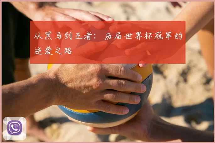 从黑马到王者：历届世界杯冠军的逆袭之路