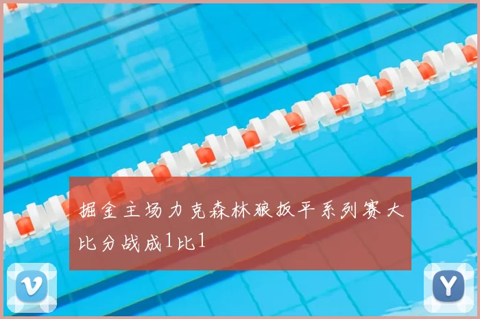 掘金主场力克森林狼扳平系列赛大比分战成1比1