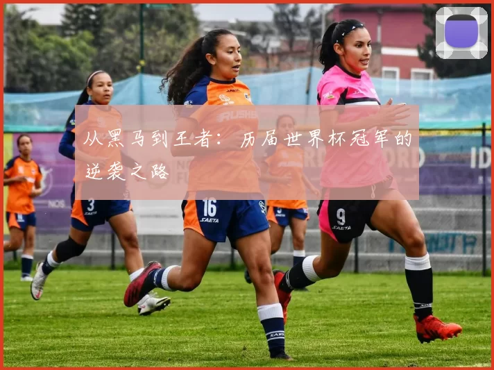 从黑马到王者：历届世界杯冠军的逆袭之路