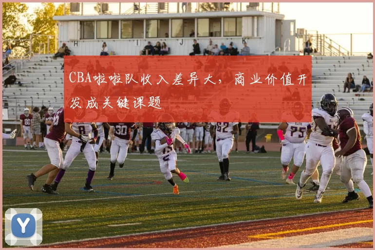 CBA啦啦队收入差异大，商业价值开发成关键课题