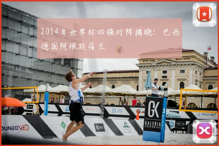 2014年世界杯四强对阵揭晓：巴西德国阿根廷荷兰