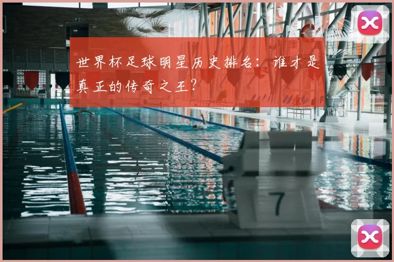 世界杯足球明星历史排名:谁才是真正的传奇之王?