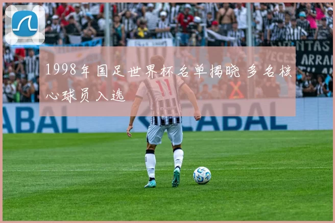 1998年国足世界杯名单揭晓 多名核心球员入选