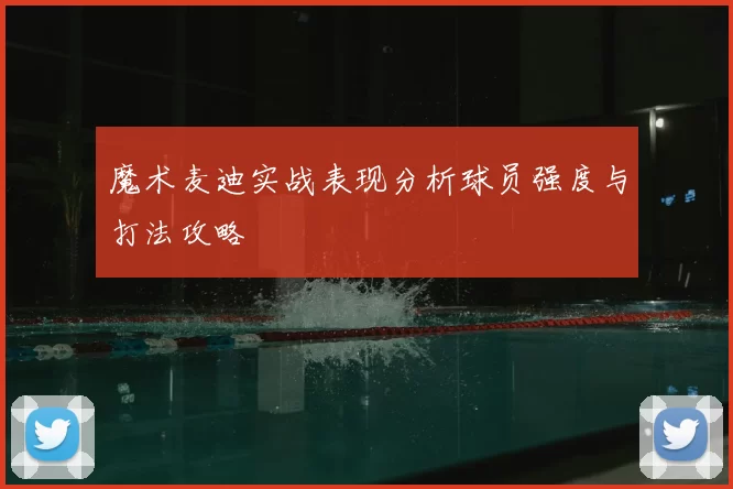 魔术麦迪实战表现分析球员强度与打法攻略