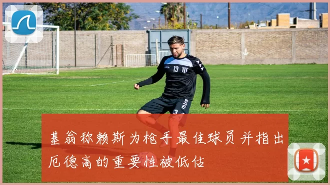 基翁称赖斯为枪手最佳球员并指出厄德高的重要性被低估