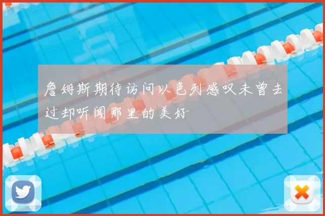 詹姆斯期待访问以色列感叹未曾去过却听闻那里的美好