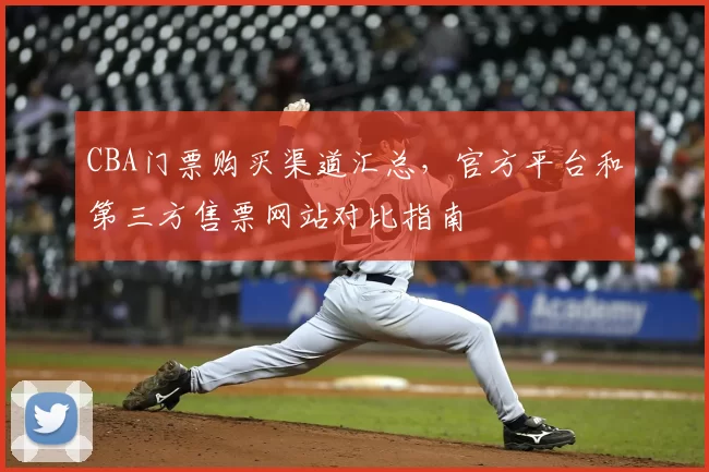 CBA门票购买渠道汇总,官方平台和第三方售票网站对比指南