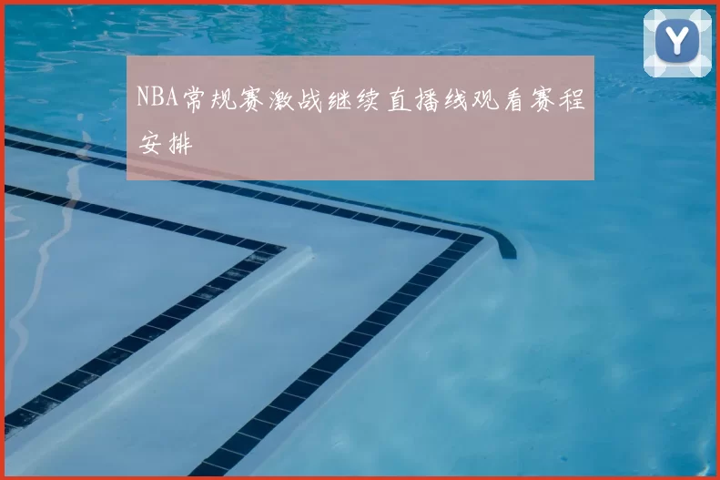 NBA常规赛激战继续直播线观看赛程安排