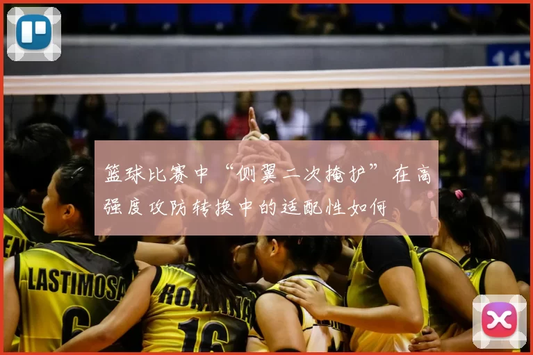 篮球比赛中“侧翼二次掩护”在高强度攻防转换中的适配性如何