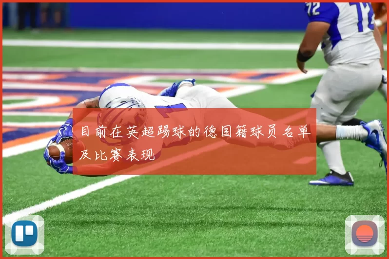 目前在英超踢球的德国籍球员名单及比赛表现