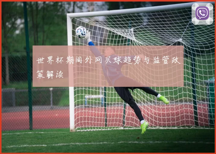 世界杯期间外网买球趋势与监管政策解读