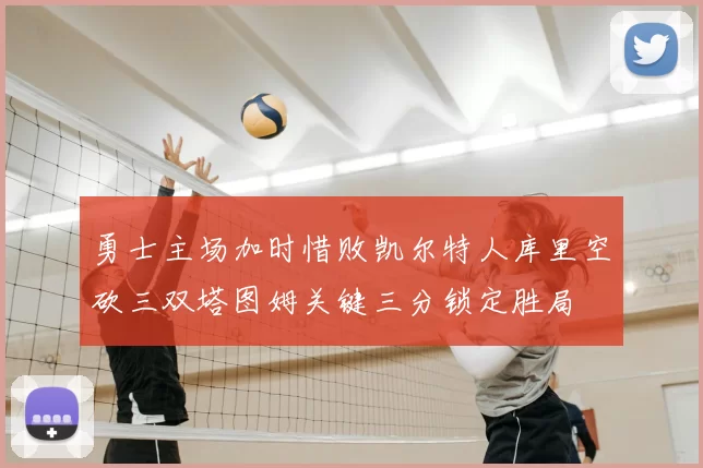 勇士主场加时惜败凯尔特人库里空砍三双塔图姆关键三分锁定胜局