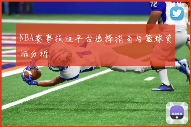 NBA赛事投注平台选择指南与篮球资讯分析