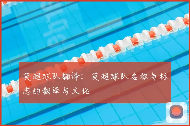 英超球队翻译：英超球队名称与标志的翻译与文化