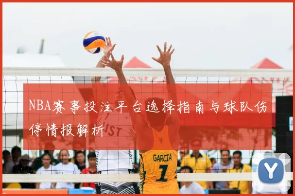 NBA赛事投注平台选择指南与球队伤停情报解析